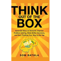 Think Out of The Box: Generate Ideas on Demand, Improve Problem Solving, Make Better Decisions, and Start Thinking Your Way to the Top
