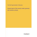 Annual report of the normal, model, grammar and common schools