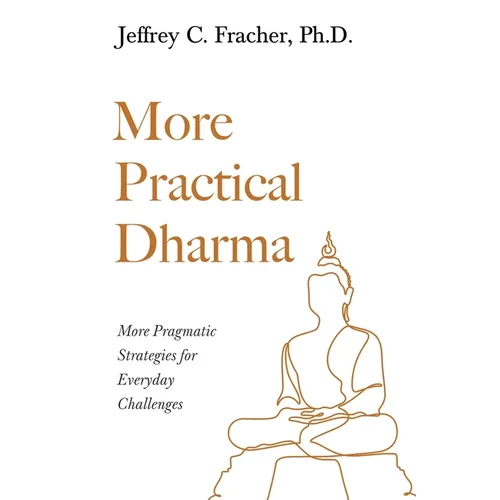 More Practical Dharma: More Pragmatic Strategies for Everyday Challenges