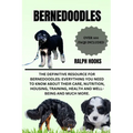 Bernedoodles: The Definitive Resource for Bernedoodles: Everything You Need to Know About Their Care, Nutrition, Housing, Training,