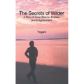 The Secrets of Wilder - A Story of Inner Silence, Ecstasy and Enlightenment: (2012 Compact Edition)