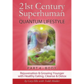 21st Century Superhuman-4: Part 4: BODY Rejuvenation and Growing Younger with Healthy Eating, Cleanse & Detox