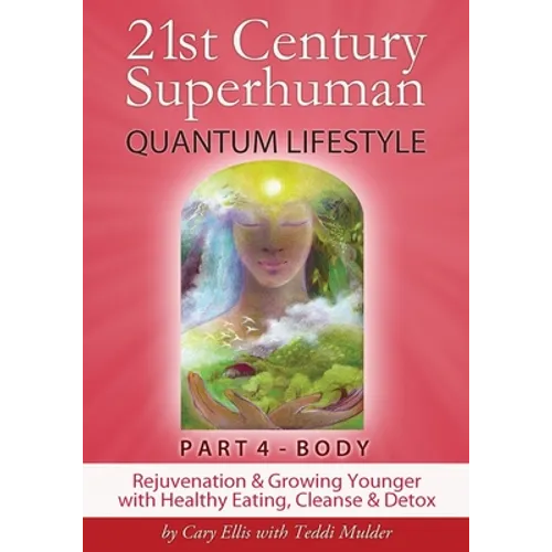 21st Century Superhuman-4: Part 4: BODY Rejuvenation and Growing Younger with Healthy Eating, Cleanse & Detox