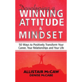 Developing A Winning Attitude and Mindset: 50 Ways to Positively Transform Your Career, Your Relationships and Your Life