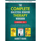 The Complete Dialectal Behavior Therapy Workbook: 3-Books-In-1: Proven DBT Skills For Mental Wellness, Trauma Recovery & Lasting Transformation Conque