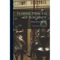 Florine, Princess Of Burgundy: A Tale Of The First Crusaders