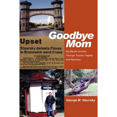 Goodbye Mom: My Bipolar Journey Through Trauma Tragedy and Recovery