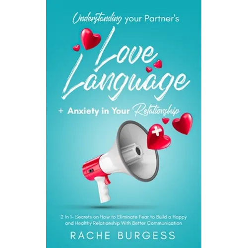 Understanding your Partner's Love Language + Anxiety in Your Relationship: 2 In 1- Secrets on How to Eliminate Fear to Build a Happy and Healthy Relat