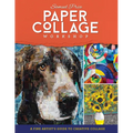 Paper Collage Workshop: A Fine Artist's Guide to Creative Collage