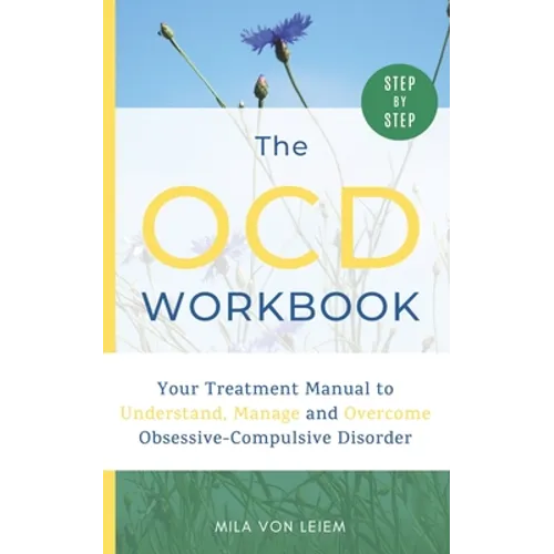 The OCD Workbook: Your Step-by-Step Treatment Manual to Understand, Manage and Overcome Obsessive-Compulsive Disorder
