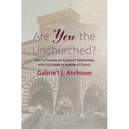 Are You the Unchurched?: How to Develop an Authentic Relationship with God Inside or Outside of Church