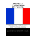 American Legionnaires Of France: : A Directory Of The Citizens Of The United States On Whom France Has Conferred Her National Order, The Legion Of Hon