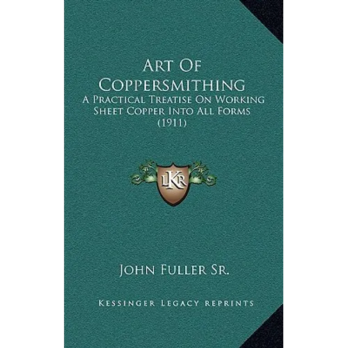 Art Of Coppersmithing: A Practical Treatise On Working Sheet Copper Into All Forms (1911)