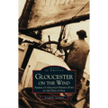Gloucester on the Wind: America's Greatest Fishing Port in the Days of Sail