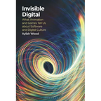 Invisible Digital: What Animation and Games Tell Us about Software and Digital Culture - Paperback