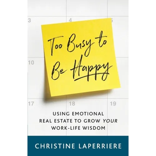 Too Busy to Be Happy: Using Emotional Real Estate to Grow Your Work-Life Wisdom