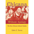 Chicana Without Apology: The New Chicana Cultural Studies