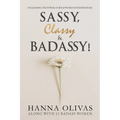 Sassy, Classy & Badassy!: Unleashing the Power of Bold Women Entrepreneurs