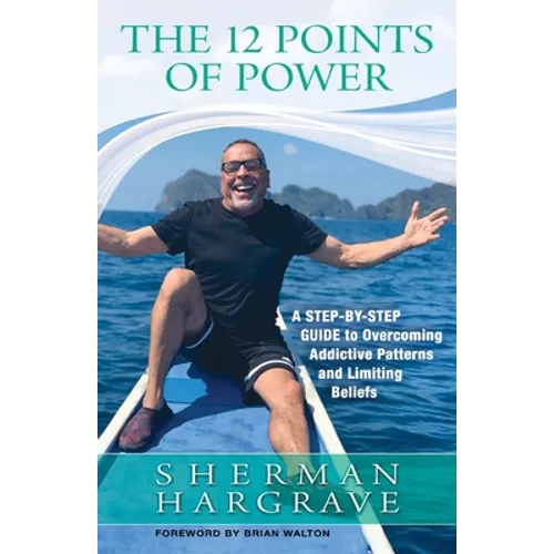 The 12 Points of Power: A Step-by-Step Guide to Overcoming Addictive Patterns and Limiting Beliefs