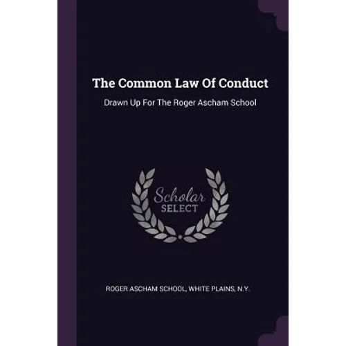 The Common Law Of Conduct: Drawn Up For The Roger Ascham School