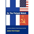 On the Finland Watch: An American Diplomat in Finland During the Cold War
