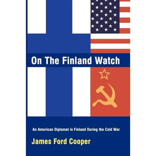 On the Finland Watch: An American Diplomat in Finland During the Cold War