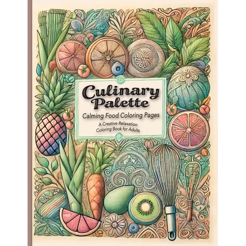 Culinary Palette Calming Food Coloring Pages: Discover Stress Relief with Food-Themed Coloring Pages Featuring Recipes and Cooking Tips