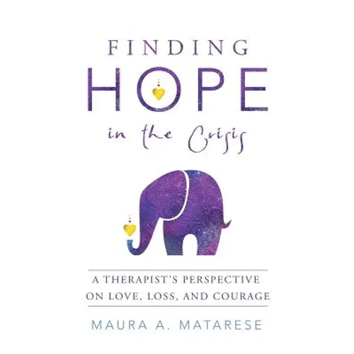 Finding Hope in the Crisis: A Therapist'S Perspective on Love, Loss, and Courage