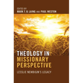 Theology in Missionary Perspective: Lesslie Newbigin's Legacy