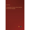 A Compendium of Asiatic, African, American, and Australian Geography