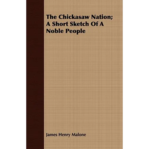 The Chickasaw Nation; A Short Sketch Of A Noble People