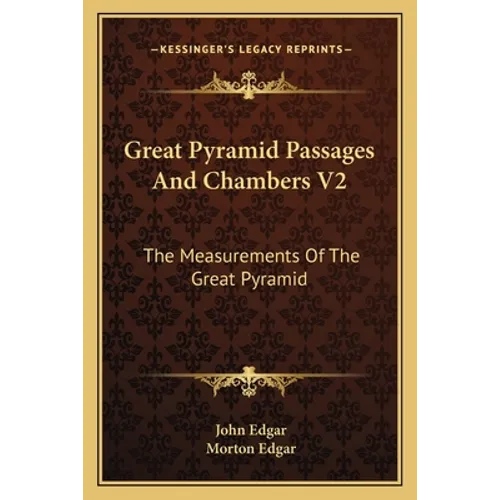 Great Pyramid Passages And Chambers V2: The Measurements Of The Great Pyramid