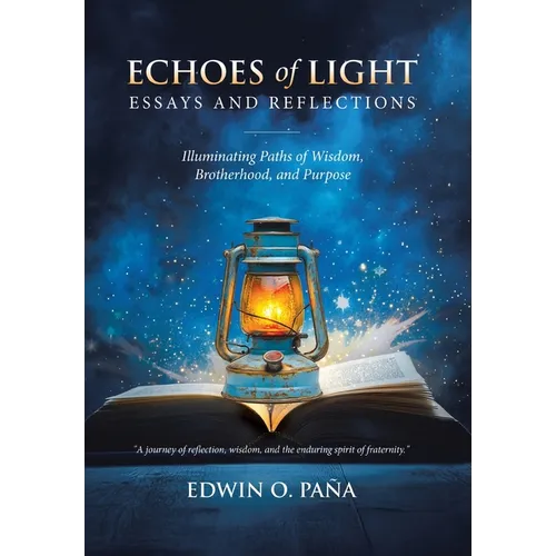 Echoes of Light - Essays and Reflections: Illuminating Paths of Wisdom, Brotherhood, and Purpose