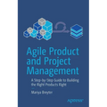 Agile Product and Project Management: A Step-By-Step Guide to Building the Right Products Right