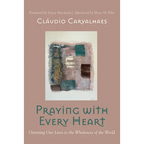 Praying with Every Heart: Orienting Our Lives to the Wholeness of the World