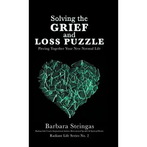 Solving the Grief and Loss Puzzle: Piecing Together Your New Normal Life Radiant Life Series No. 2