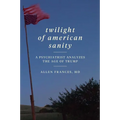 Twilight of American Sanity: A Psychiatrist Analyzes the Age of Trump