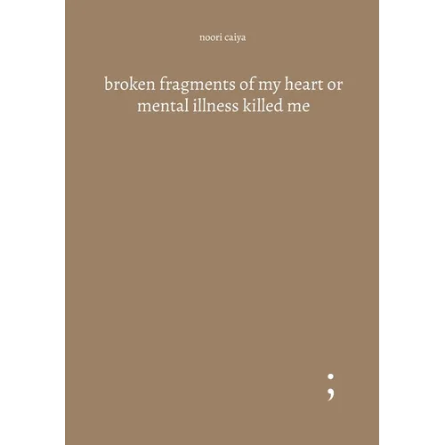 broken fragments of my heart or mental illness killed me