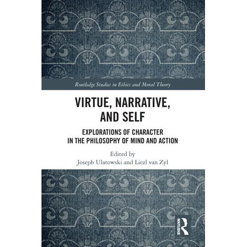 Virtue, Narrative, and Self: Explorations of Character in the Philosophy of Mind and Action