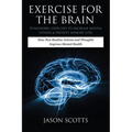 Exercise for the Brain: 70 Neurobic Exercises to Increase Mental Fitness & Prevent Memory Loss: How Non Routine Actions and Thoughts Improve M