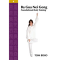 Ba Gua Nei Gong Volume 4: Foundational Body Training
