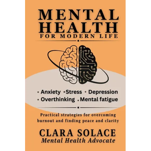 Mental Health for Modern Life: Practical strategies for overcoming burnout and finding peace and clarity