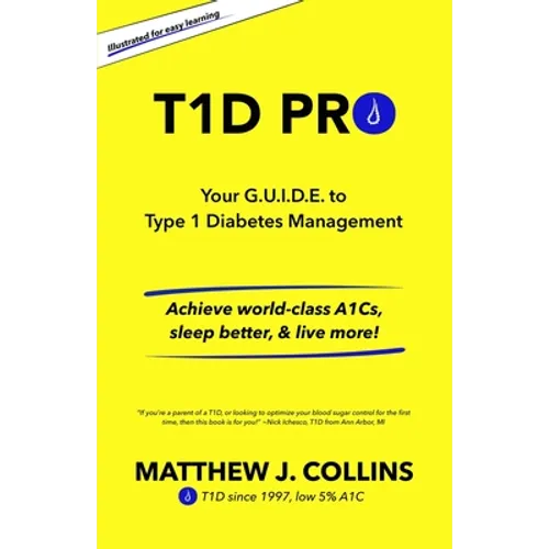 T1D Pro: Your G.U.I.D.E. to Type 1 Diabetes Management Achieve world-class A1Cs, sleep better, & live more!