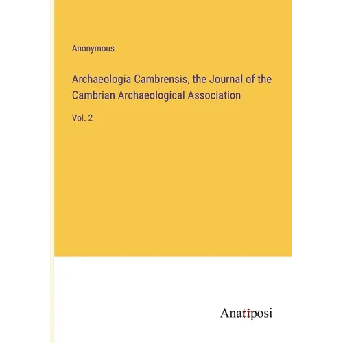 Archaeologia Cambrensis, the Journal of the Cambrian Archaeological Association: Vol. 2