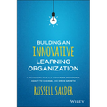Building an Innovative Learning Organization: A Framework to Build a Smarter Workforce, Adapt to Change, and Drive Growth