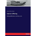 Liberia's Offering: being addresses, sermons, etc.