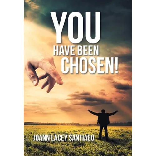 You Have Been Chosen!: Rejected by Man but Chosen by God