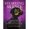 Storying Silence: A Writing Workbook to Restore Your Voice & Reclaim Your Sovereignty: A Writing Workbook to Restore Your Voice