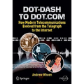 Dot-Dash to Dot.com: How Modern Telecommunications Evolved from the Telegraph to the Internet