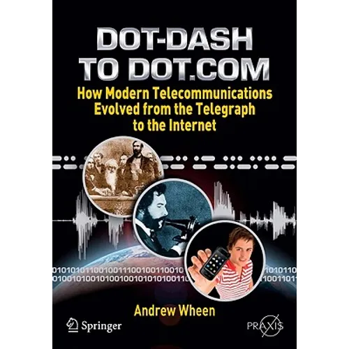 Dot-Dash to Dot.com: How Modern Telecommunications Evolved from the Telegraph to the Internet